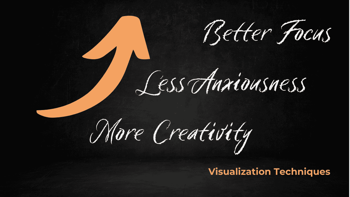 Benefits of visualization techniques - better focus, less anxiousness, more creativity